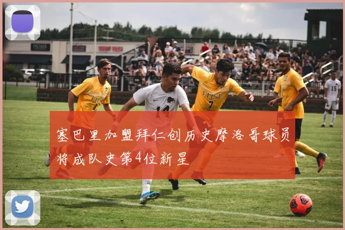 塞巴里加盟拜仁创历史摩洛哥球员将成队史第4位新星