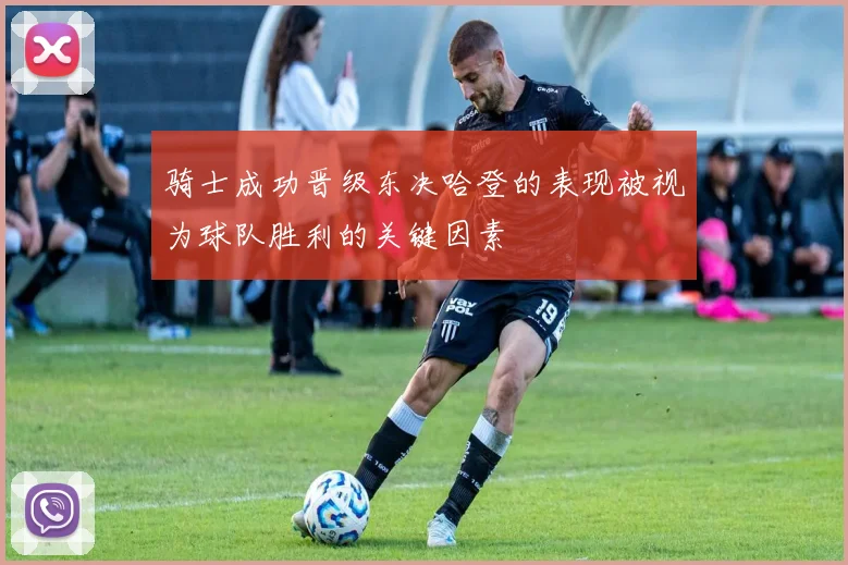 骑士成功晋级东决哈登的表现被视为球队胜利的关键因素